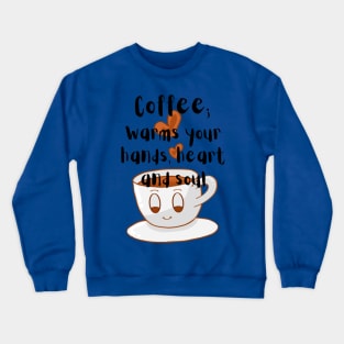 coffee, warms the hands, heart and soul Crewneck Sweatshirt